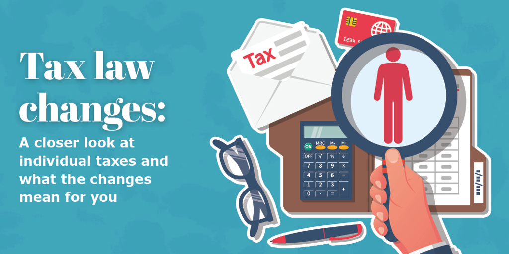 Tax Law Changes: A closer look at individual taxes and what the changes mean for you